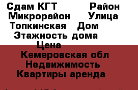 Сдам КГТ  5000 › Район ­ Микрорайон 2 › Улица ­ Топкинская › Дом ­ 16 › Этажность дома ­ 5 › Цена ­ 5 000 - Кемеровская обл. Недвижимость » Квартиры аренда   